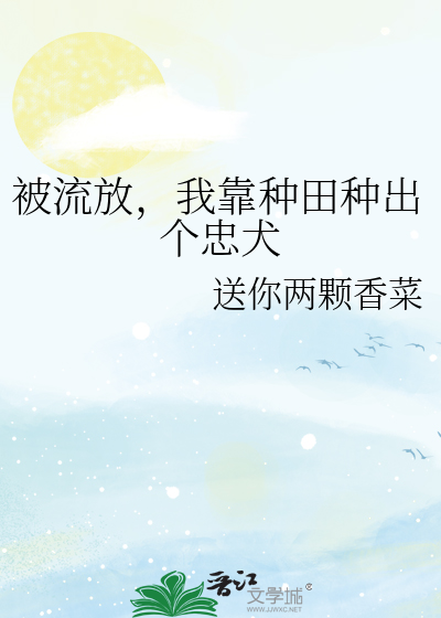 被流放，我靠种田种出个忠犬