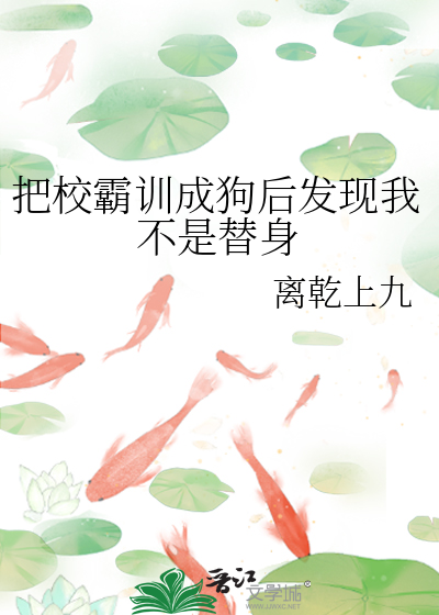 把校霸训成狗后发现我不是替身